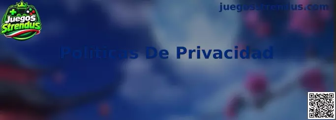 Guía de Políticas De Privacidad, protección de datos y seguridad digital en Juegos Strendus