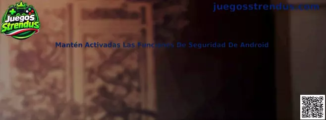 Configuración recomendada para mantener activadas las funciones de seguridad de Android