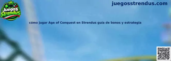 Guía informativa para conocer Age of Conquest, sus instrucciones, funciones y prácticas de juego responsable en Strendus