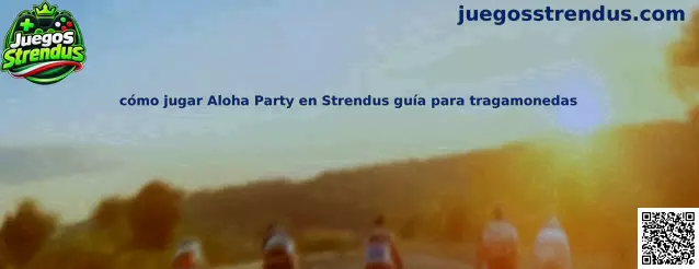 Imagen ilustrativa de la guía para conocer cómo jugar Aloha Party en Strendus