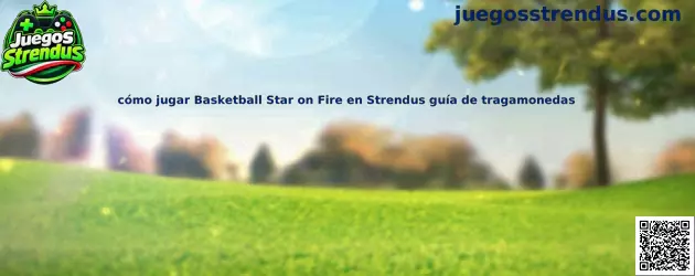 Imagen ilustrativa de la guía para aprender a jugar Basketball Star on Fire en Strendus