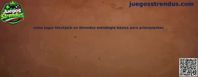 Cómo jugar blackjack en Strendus estrategia básica para principiantes