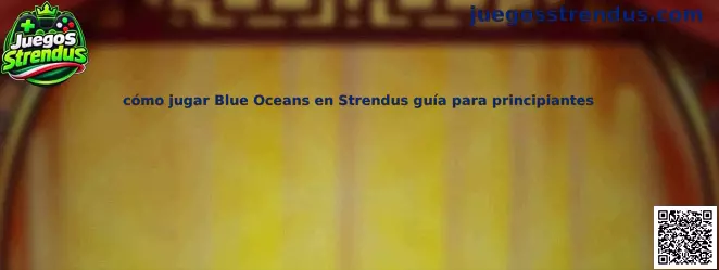 Guía visual sobre cómo jugar Blue Oceans en Strendus para principiantes